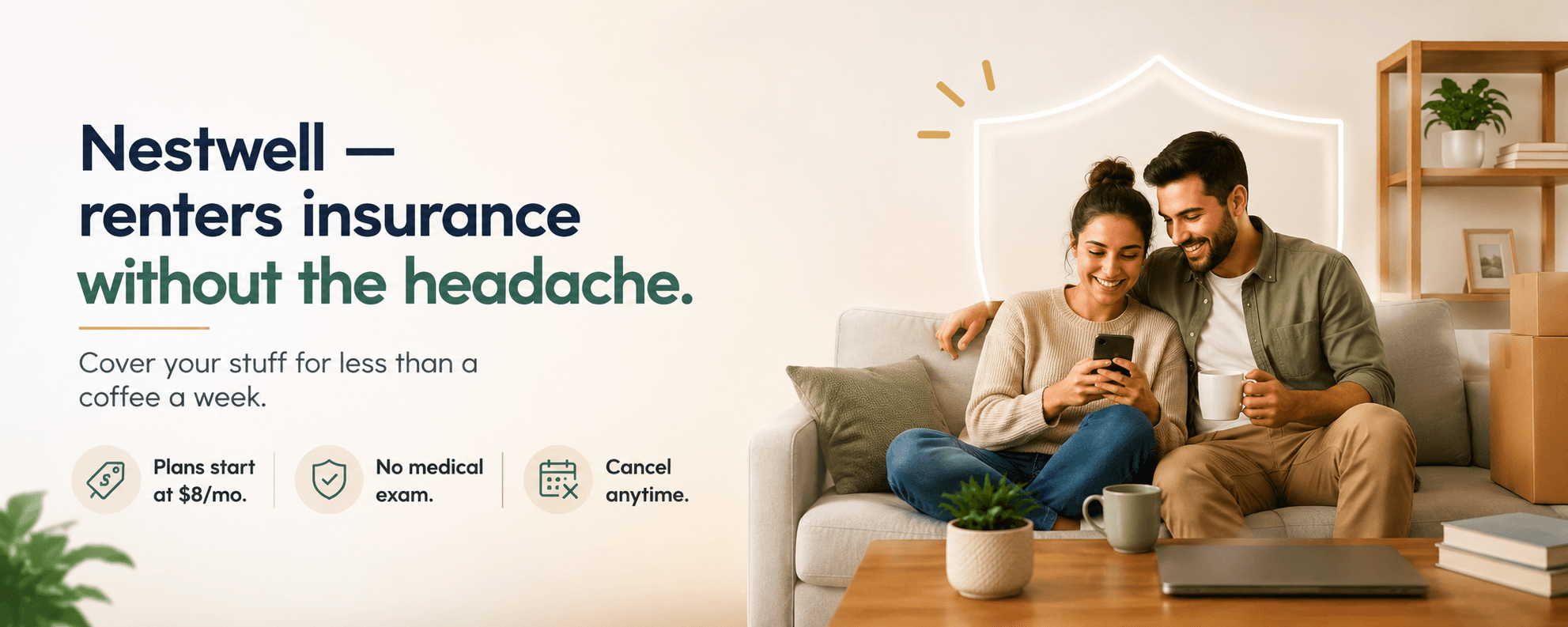 Nestwell renters insurance — cover your stuff for less than a coffee a week. Plans start at $8/mo, no medical exam, cancel anytime.
